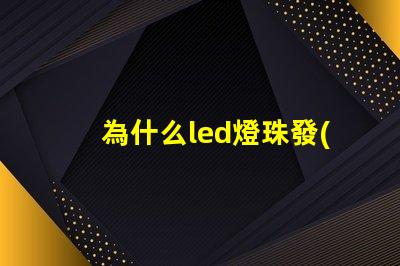 為什么led燈珠發(fā)熱 led燈珠發(fā)熱嚴(yán)重